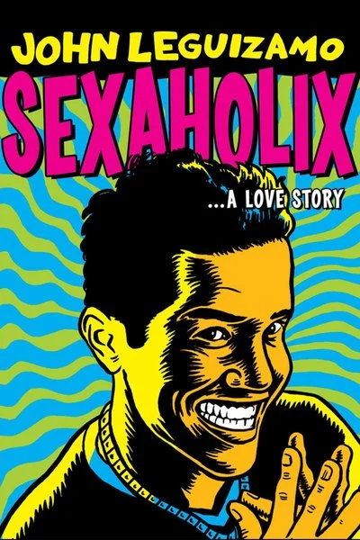 Poster John Leguizamo: Sexaholix… a Love Story